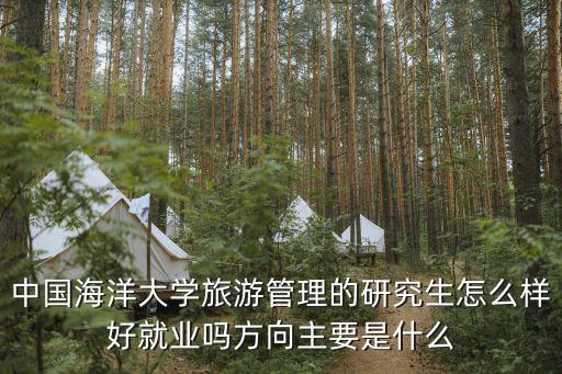 中國海洋大學(xué)旅游管理前景怎么樣，中國海洋大學(xué)的旅游管理系好嗎...